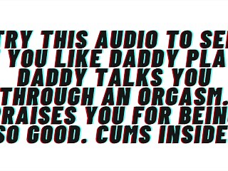 Try this audio to see if you like daddy play. Daddy helps you cum. Praises you. Cums inside.